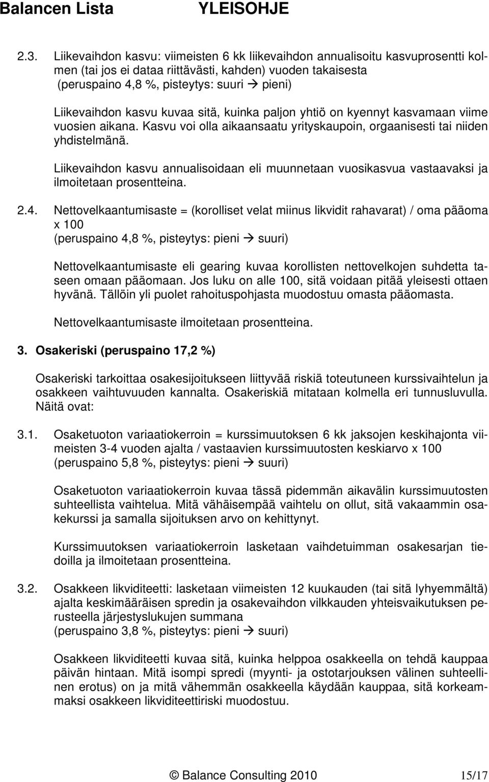 Liikevaihdon kasvu annualisoidaan eli muunnetaan vuosikasvua vastaavaksi ja ilmoitetaan prosentteina. 2.4.