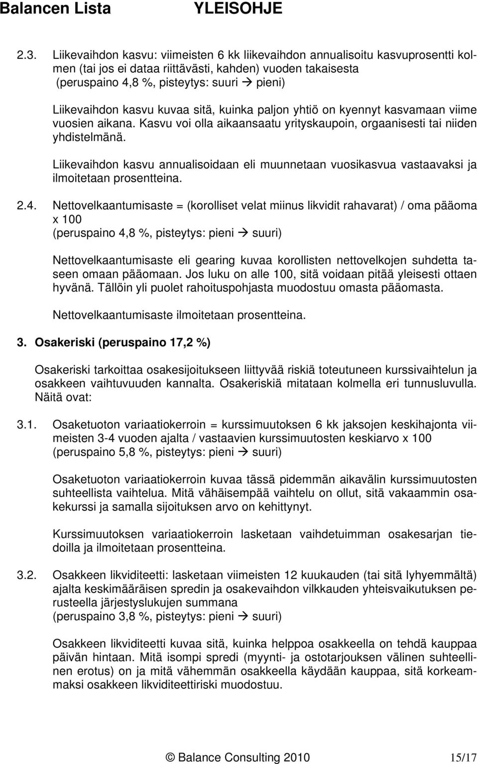 Liikevaihdon kasvu annualisoidaan eli muunnetaan vuosikasvua vastaavaksi ja ilmoitetaan prosentteina. 2.4.