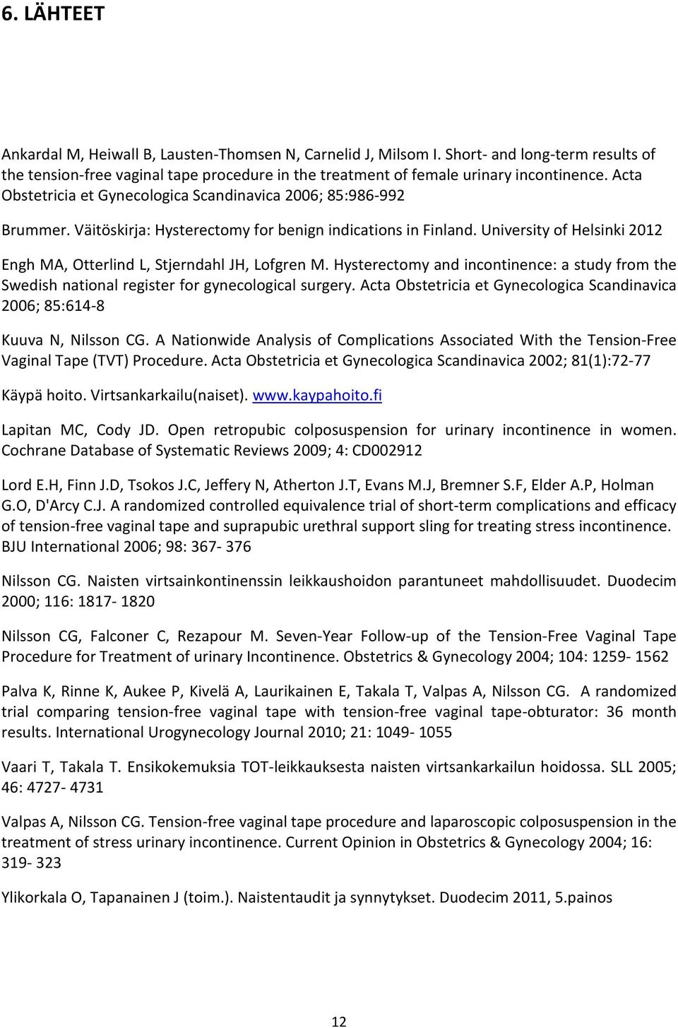 University of Helsinki 2012 Engh MA, Otterlind L, Stjerndahl JH, Lofgren M. Hysterectomy and incontinence: a study from the Swedish national register for gynecological surgery.