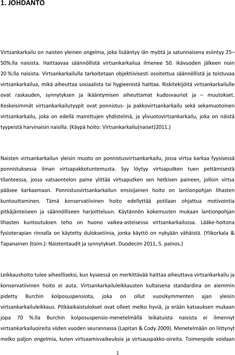 Riskitekijöitä virtsankarkailulle ovat raskauden, synnytyksen ja ikääntymisen aiheuttamat kudosvauriot ja muutokset.