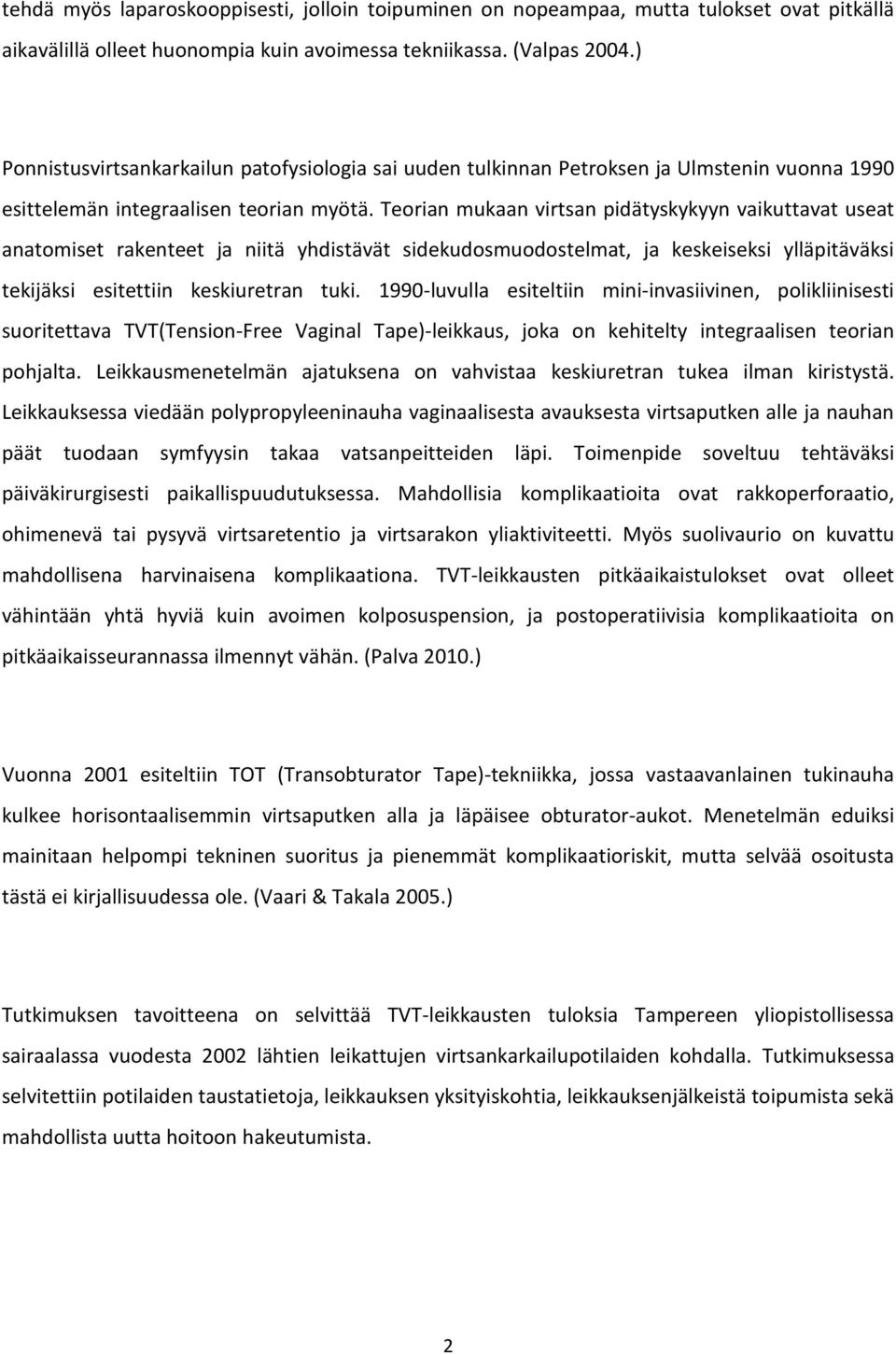 Teorian mukaan virtsan pidätyskykyyn vaikuttavat useat anatomiset rakenteet ja niitä yhdistävät sidekudosmuodostelmat, ja keskeiseksi ylläpitäväksi tekijäksi esitettiin keskiuretran tuki.