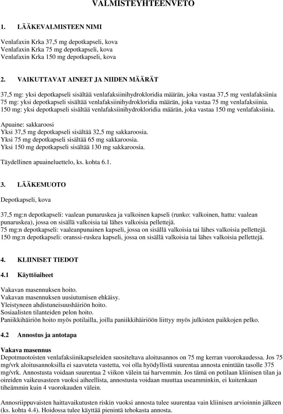 venlafaksiinihydrokloridia määrän, joka vastaa 75 mg venlafaksiinia. 150 mg: yksi depotkapseli sisältää venlafaksiinihydrokloridia määrän, joka vastaa 150 mg venlafaksiinia.