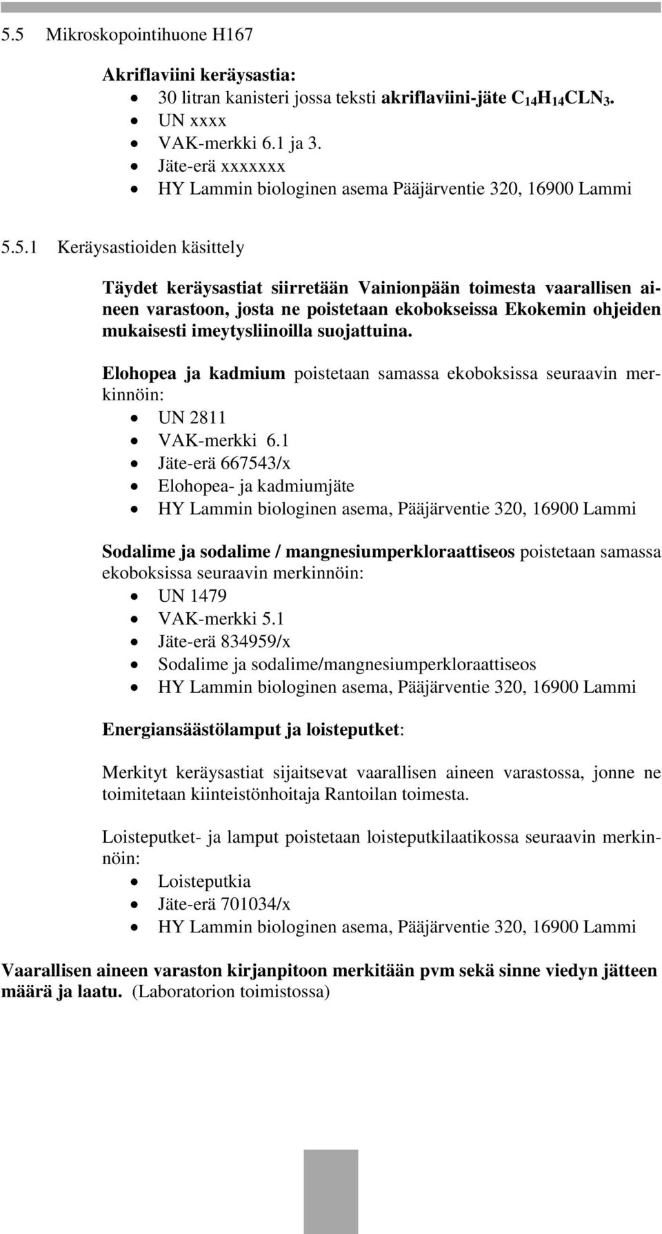 5.1 Keräysastioiden käsittely Täydet keräysastiat siirretään Vainionpään toimesta vaarallisen aineen varastoon, josta ne poistetaan ekobokseissa Ekokemin ohjeiden mukaisesti imeytysliinoilla