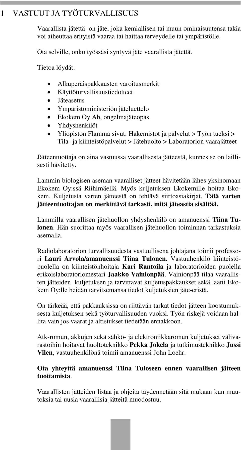 Tietoa löydät: Alkuperäispakkausten varoitusmerkit Käyttöturvallisuustiedotteet Jäteasetus Ympäristöministeriön jäteluettelo Ekokem Oy Ab, ongelmajäteopas Yhdyshenkilöt Yliopiston Flamma sivut: