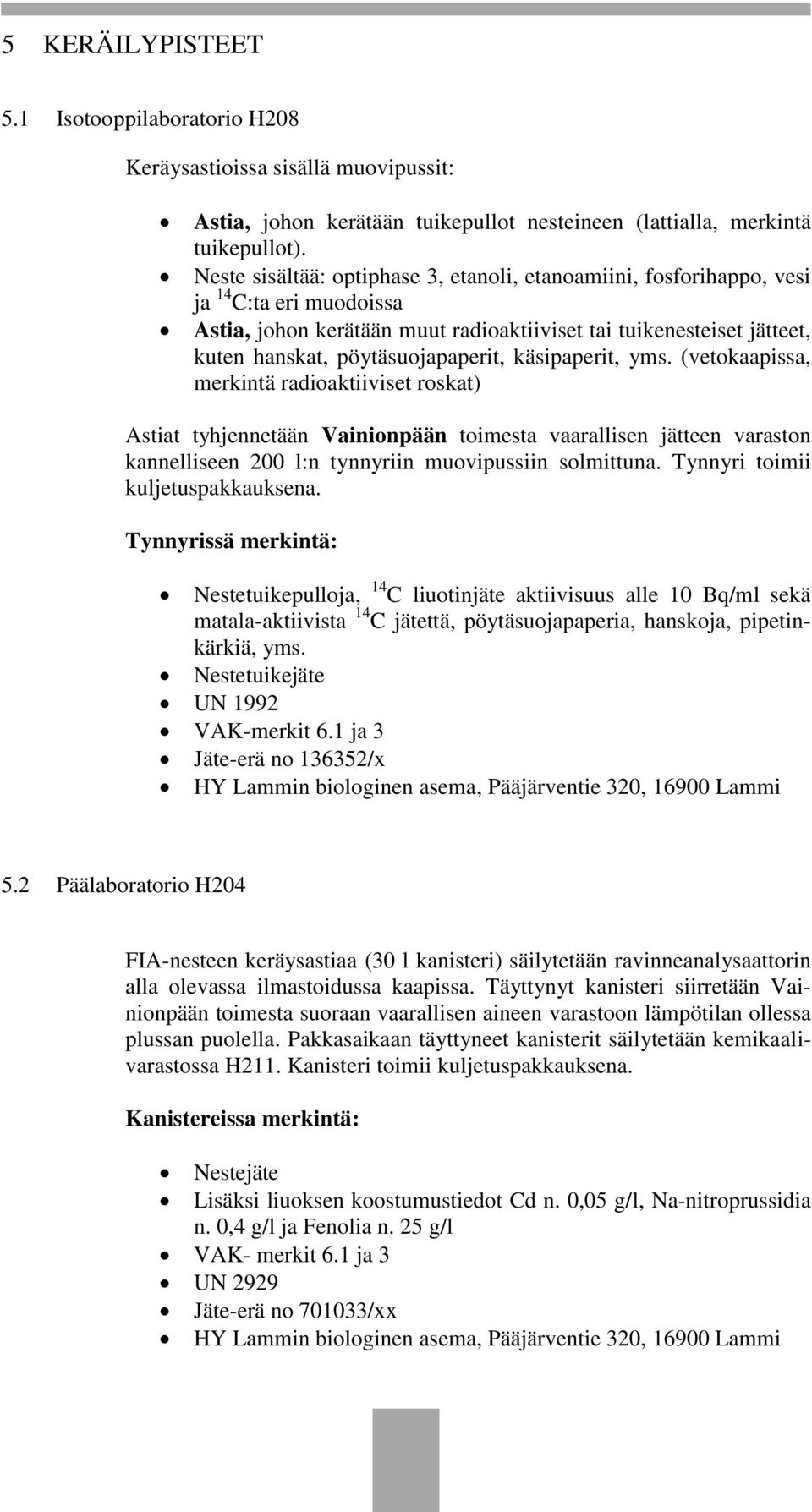 käsipaperit, yms. (vetokaapissa, merkintä radioaktiiviset roskat) Astiat tyhjennetään Vainionpään toimesta vaarallisen jätteen varaston kannelliseen 200 l:n tynnyriin muovipussiin solmittuna.