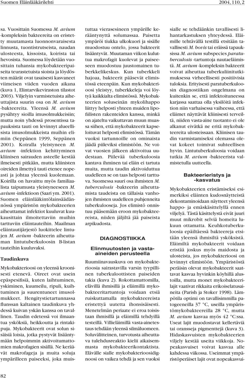 2003). Viljelyin varmistetuista aiheuttajista suurin osa on M. avium -bakteereita. Yleensä M.