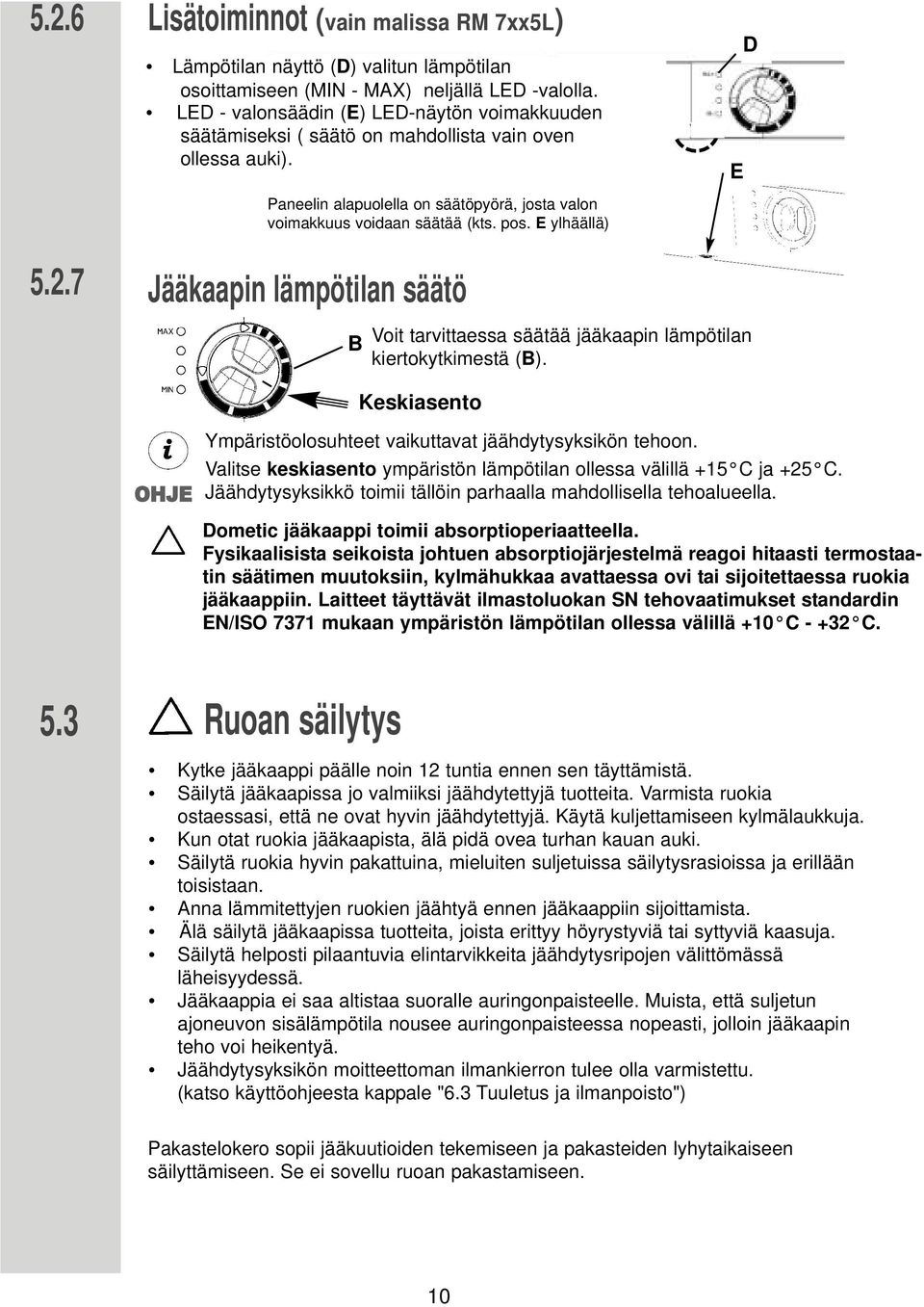 E ylhäällä) E D 5.2.7 Jääkaapin lämpötilan säätö B Voit tarvittaessa säätää jääkaapin lämpötilan kiertokytkimestä (B). Keskiasento OHJE Ympäristöolosuhteet vaikuttavat jäähdytysyksikön tehoon.
