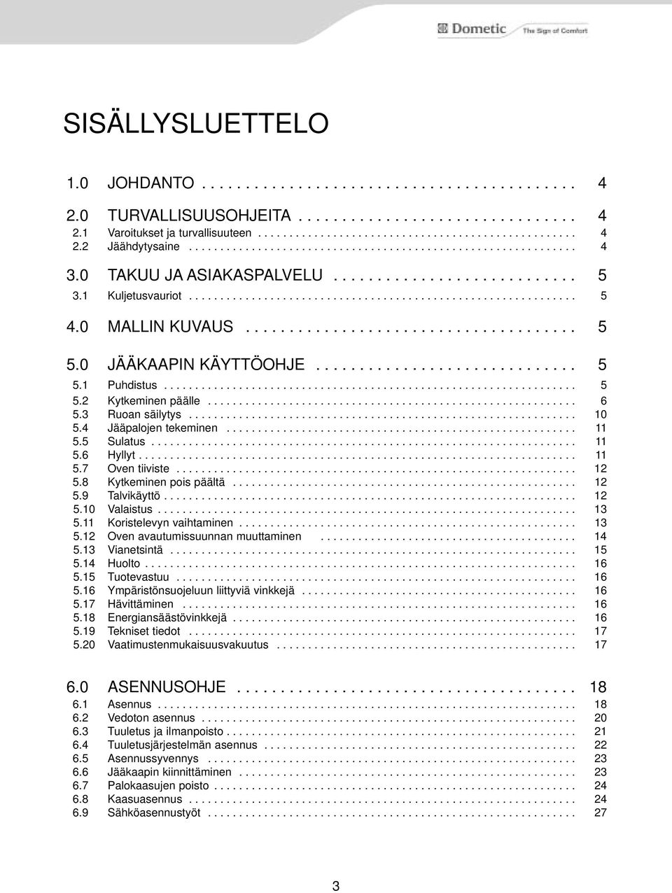 0 MALLIN KUVAUS...................................... 5 5.0 JÄÄKAAPIN KÄYTTÖOHJE.............................. 5 5.1 Puhdistus.................................................................. 5 5.2 Kytkeminen päälle.