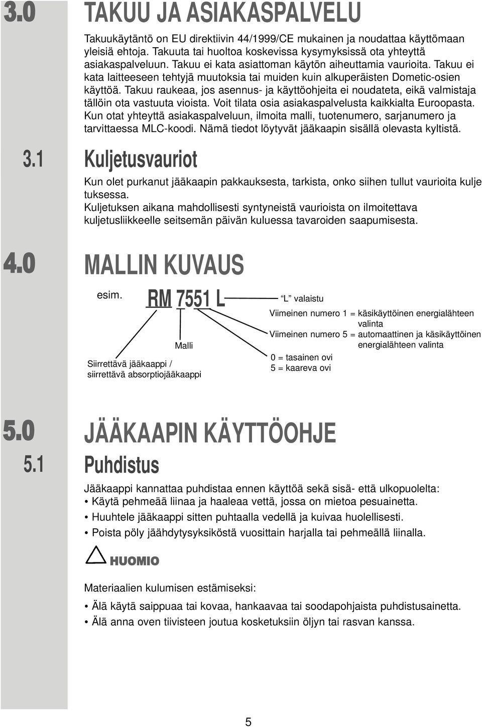 Takuu raukeaa, jos asennus- ja käyttöohjeita ei noudateta, eikä valmistaja tällöin ota vastuuta vioista. Voit tilata osia asiakaspalvelusta kaikkialta Euroopasta.