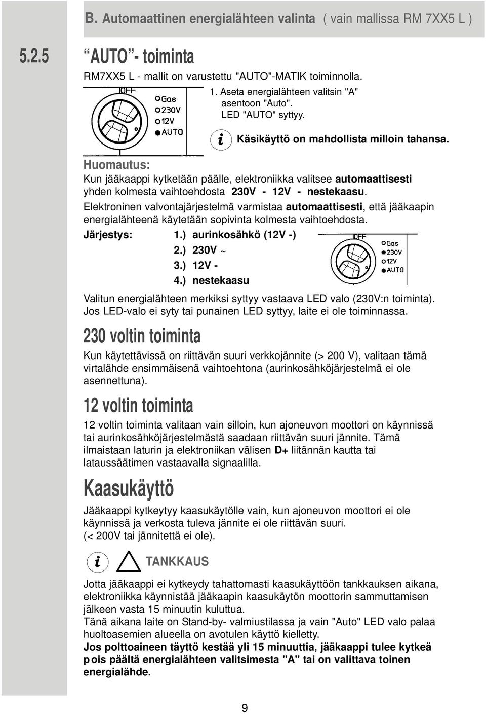 Huomautus: Kun jääkaappi kytketään päälle, elektroniikka valitsee automaattisesti yhden kolmesta vaihtoehdosta 230V - 12V - nestekaasu.