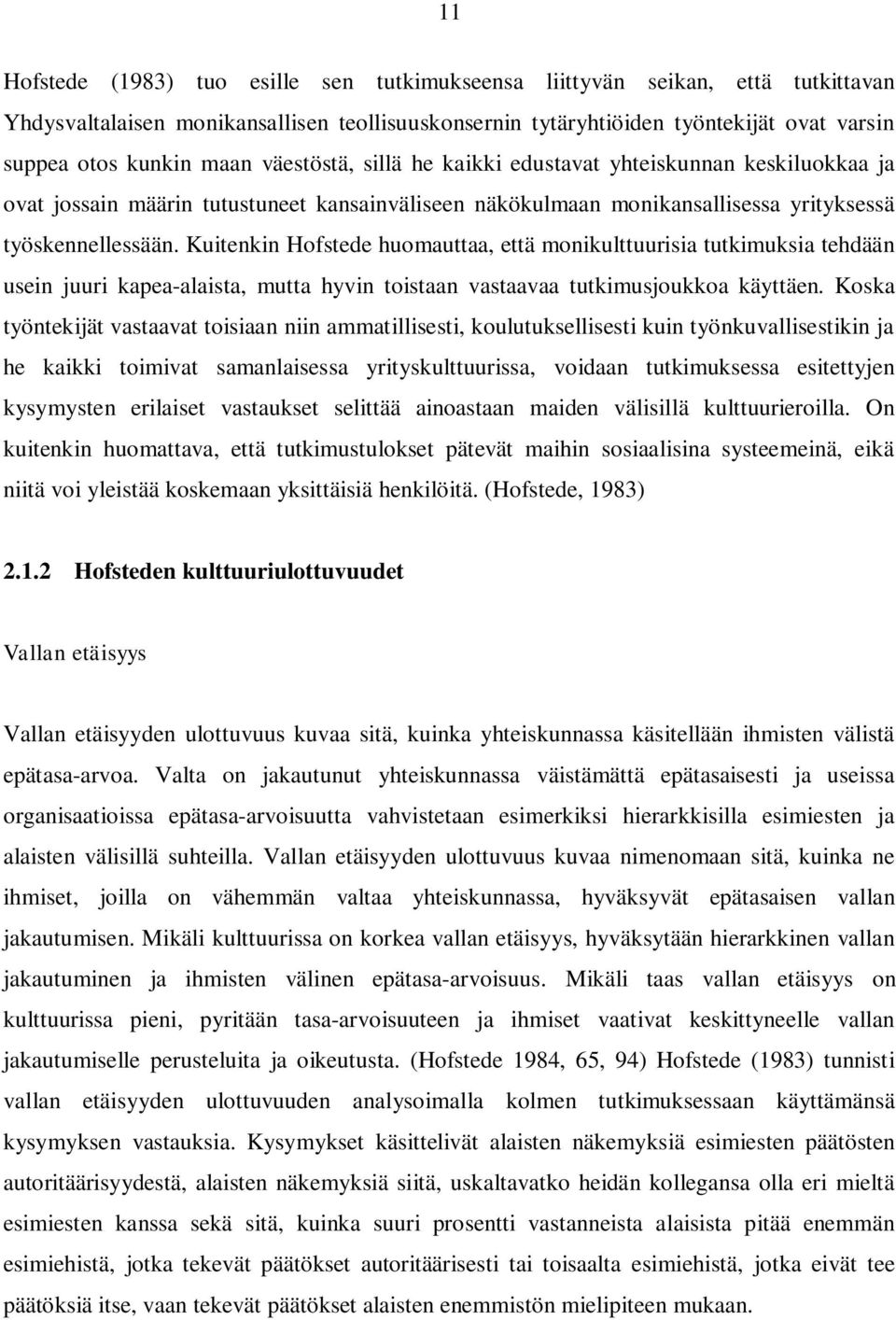 Kuitenkin Hofstede huomauttaa, että monikulttuurisia tutkimuksia tehdään usein juuri kapea-alaista, mutta hyvin toistaan vastaavaa tutkimusjoukkoa käyttäen.