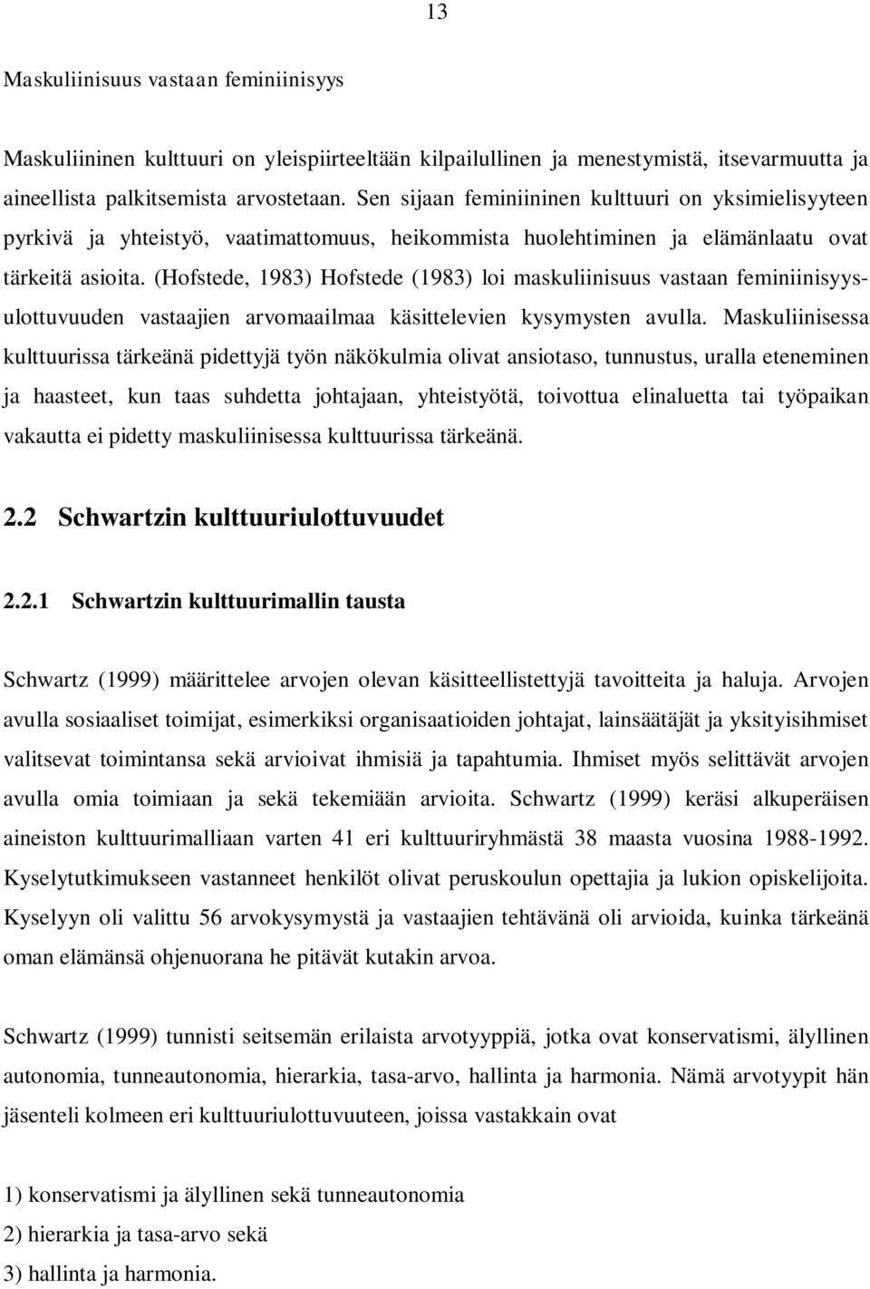 (Hofstede, 1983) Hofstede (1983) loi maskuliinisuus vastaan feminiinisyysulottuvuuden vastaajien arvomaailmaa käsittelevien kysymysten avulla.