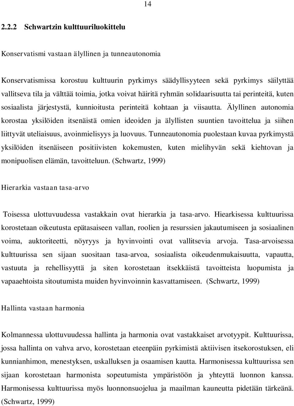 Älyllinen autonomia korostaa yksilöiden itsenäistä omien ideoiden ja älyllisten suuntien tavoittelua ja siihen liittyvät uteliaisuus, avoinmielisyys ja luovuus.