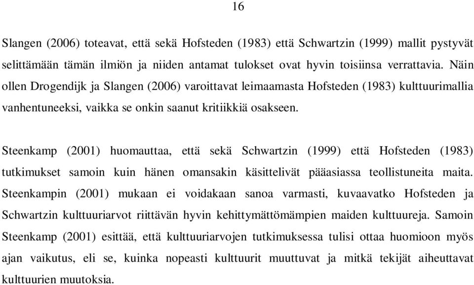 Steenkamp (2001) huomauttaa, että sekä Schwartzin (1999) että Hofsteden (1983) tutkimukset samoin kuin hänen omansakin käsittelivät pääasiassa teollistuneita maita.