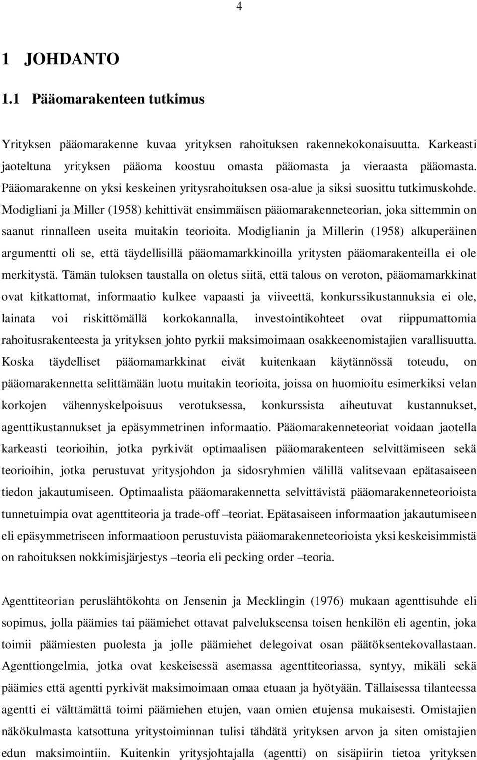 Modigliani ja Miller (1958) kehittivät ensimmäisen pääomarakenneteorian, joka sittemmin on saanut rinnalleen useita muitakin teorioita.