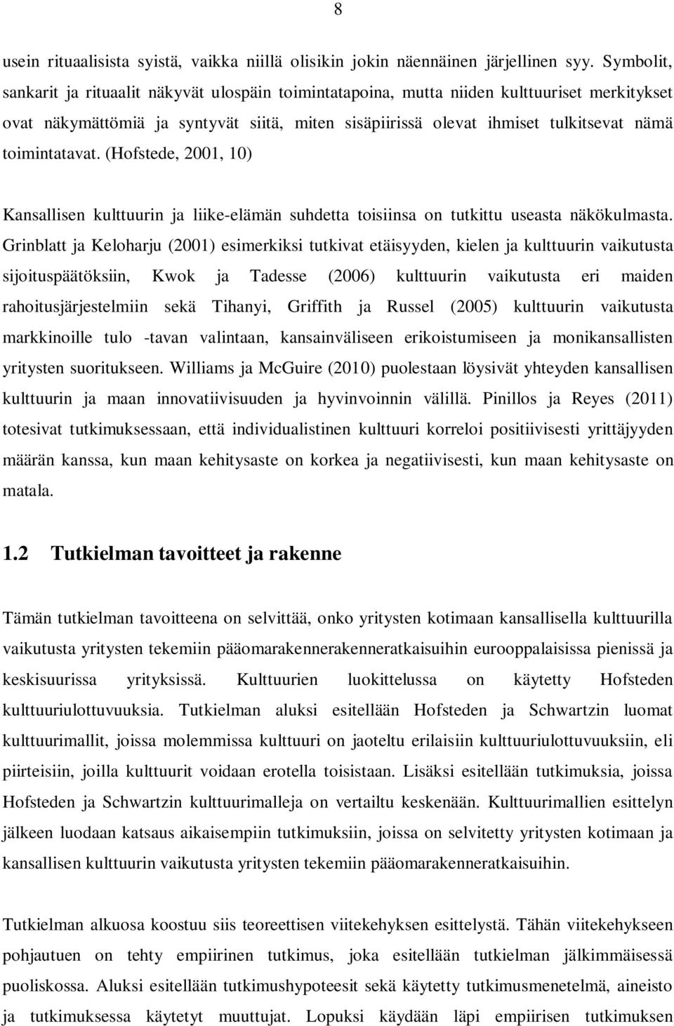 toimintatavat. (Hofstede, 2001, 10) Kansallisen kulttuurin ja liike-elämän suhdetta toisiinsa on tutkittu useasta näkökulmasta.