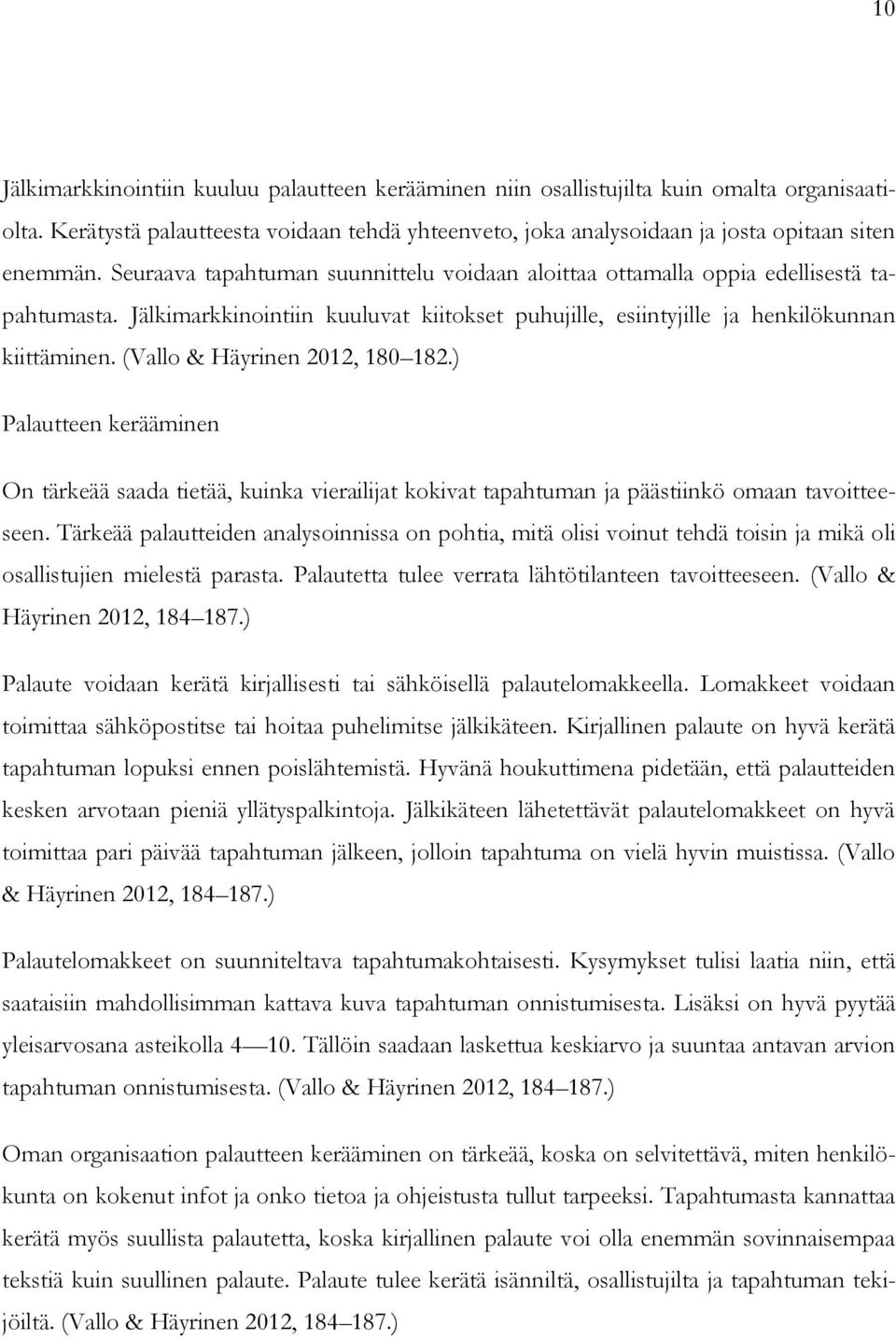 (Vallo & Häyrinen 2012, 180 182.) Palautteen kerääminen On tärkeää saada tietää, kuinka vierailijat kokivat tapahtuman ja päästiinkö omaan tavoitteeseen.