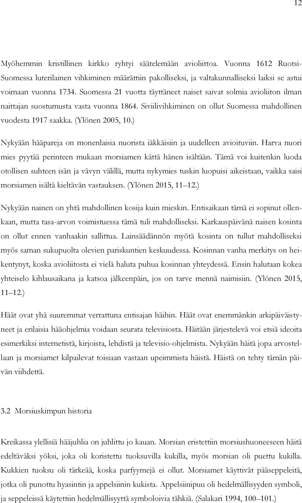 Suomessa 21 vuotta täyttäneet naiset saivat solmia avioliiton ilman naittajan suostumusta vasta vuonna 1864. Siviilivihkiminen on ollut Suomessa mahdollinen vuodesta 1917 saakka. (Ylönen 2005, 10.