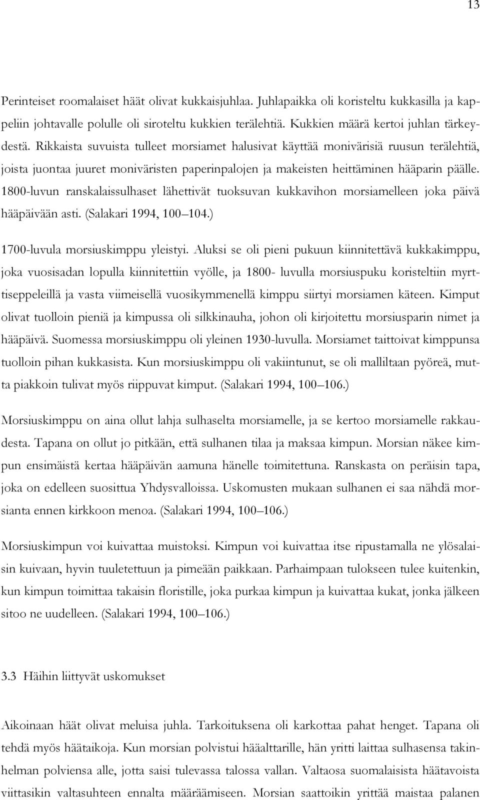 1800-luvun ranskalaissulhaset lähettivät tuoksuvan kukkavihon morsiamelleen joka päivä hääpäivään asti. (Salakari 1994, 100 104.) 1700-luvula morsiuskimppu yleistyi.