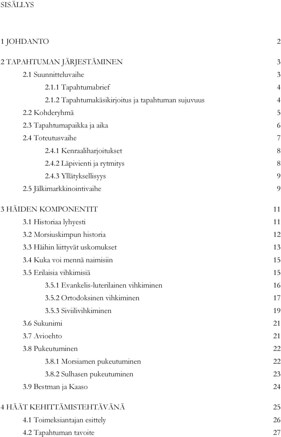 2 Morsiuskimpun historia 12 3.3 Häihin liittyvät uskomukset 13 3.4 Kuka voi mennä naimisiin 15 3.5 Erilaisia vihkimisiä 15 3.5.1 Evankelis-luterilainen vihkiminen 16 3.5.2 Ortodoksinen vihkiminen 17 3.