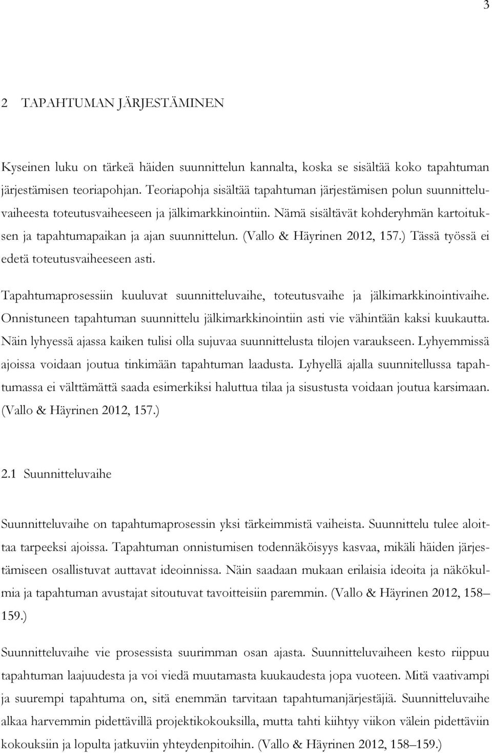 (Vallo & Häyrinen 2012, 157.) Tässä työssä ei edetä toteutusvaiheeseen asti. Tapahtumaprosessiin kuuluvat suunnitteluvaihe, toteutusvaihe ja jälkimarkkinointivaihe.