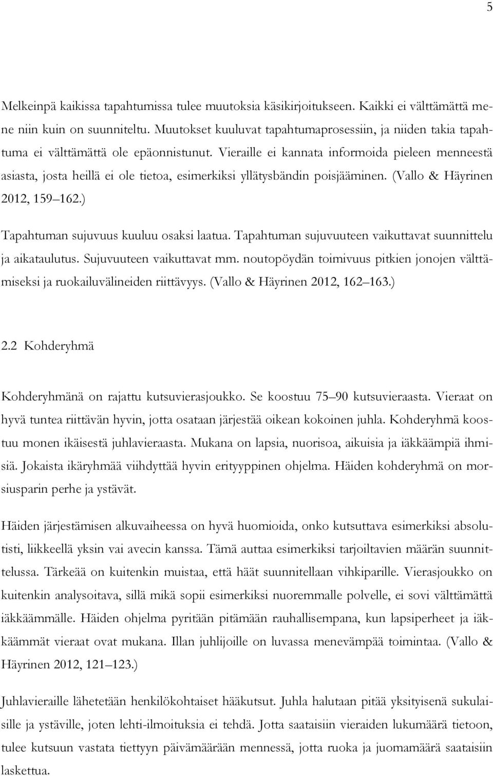 Vieraille ei kannata informoida pieleen menneestä asiasta, josta heillä ei ole tietoa, esimerkiksi yllätysbändin poisjääminen. (Vallo & Häyrinen 2012, 159 162.