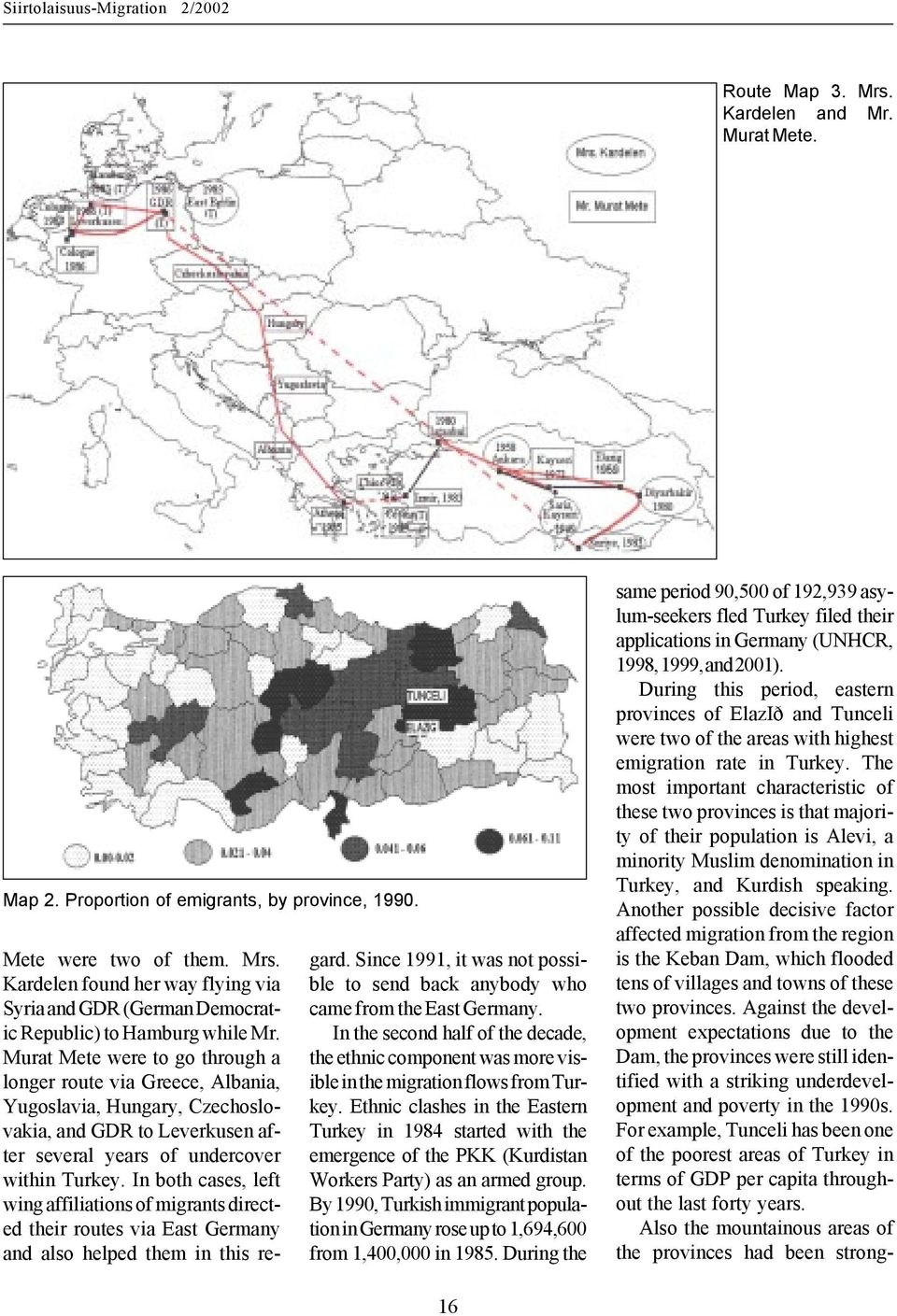 In both cases, left wing affiliations of migrants directed their routes via East Germany and also helped them in this regard.