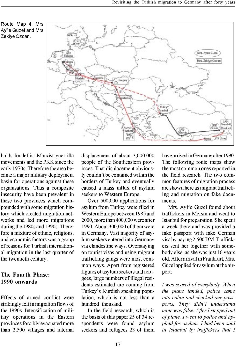 Thus a composite insecurity have been prevalent in these two provinces which compounded with some migration history which created migration networks and led more migrations during the 1980s and 1990s.