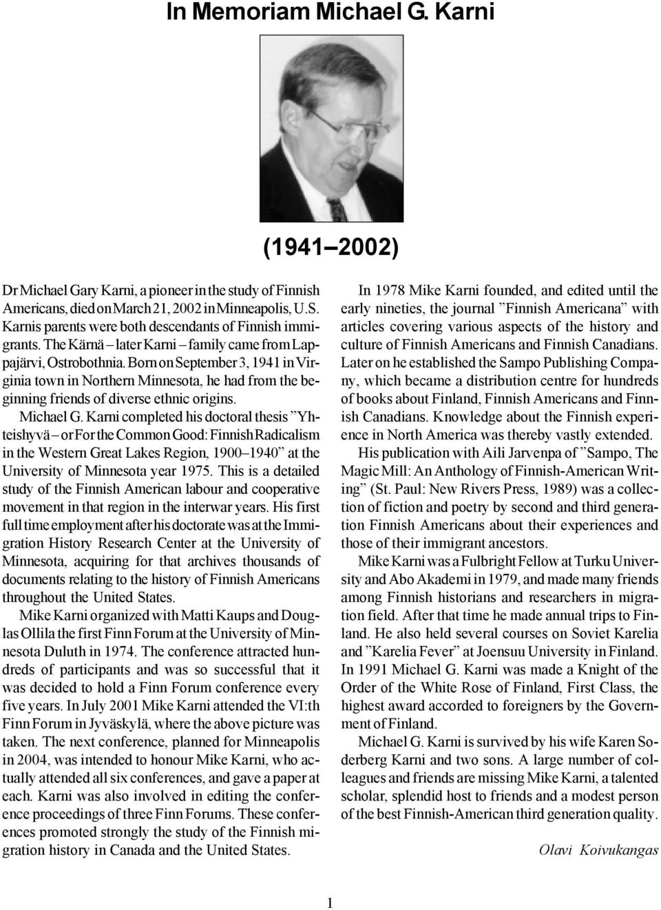 Born on September 3, 1941 in Virginia town in Northern Minnesota, he had from the beginning friends of diverse ethnic origins. Michael G.