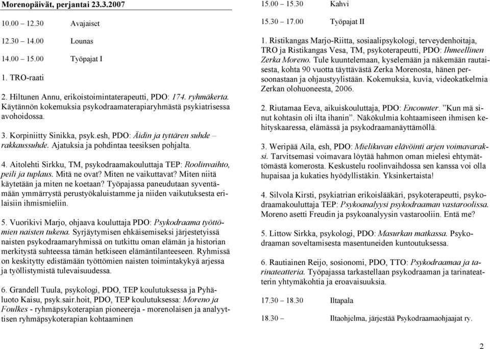 Aitolehti Sirkku, TM, psykodraamakouluttaja TEP: Roolinvaihto, peili ja tuplaus. Mitä ne ovat? Miten ne vaikuttavat? Miten niitä käytetään ja miten ne koetaan?