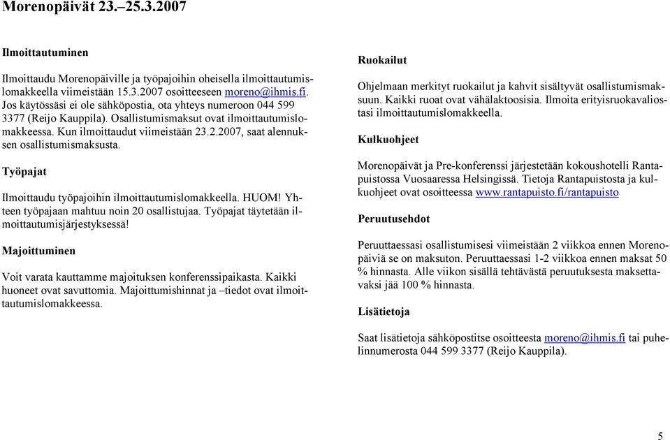 .2.2007, saat alennuksen osallistumismaksusta. Työpajat Ilmoittaudu työpajoihin ilmoittautumislomakkeella. HUOM! Yhteen työpajaan mahtuu noin 20 osallistujaa.