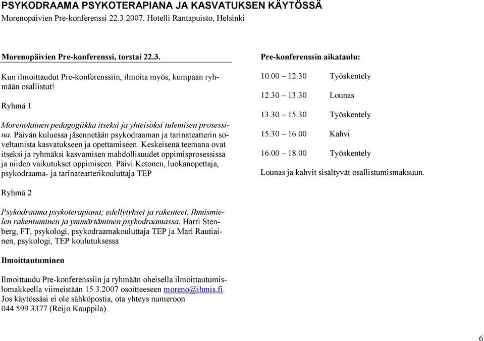 Keskeisenä teemana ovat itseksi ja ryhmäksi kasvamisen mahdollisuudet oppimisprosessissa ja niiden vaikutukset oppimiseen.