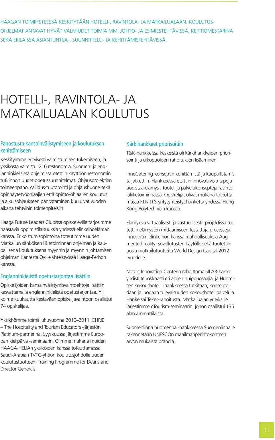 HOTELLI-, RAVINTOLA- JA MATKAILUALAN KOULUTUS Panostusta kansainvälistymiseen ja koulutuksen kehittämiseen Keskityimme erityisesti valmistumisen tukemiseen, ja yksiköstä valmistui 216 restonomia.