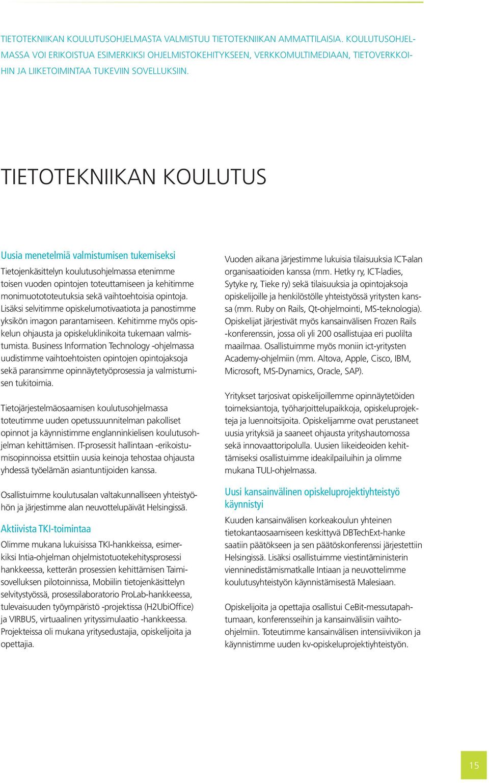 TIETOTEKNIIKAN KOULUTUS Uusia menetelmiä valmistumisen tukemiseksi Tietojenkäsittelyn koulutusohjelmassa etenimme toisen vuoden opintojen toteuttamiseen ja kehitimme monimuotototeutuksia sekä