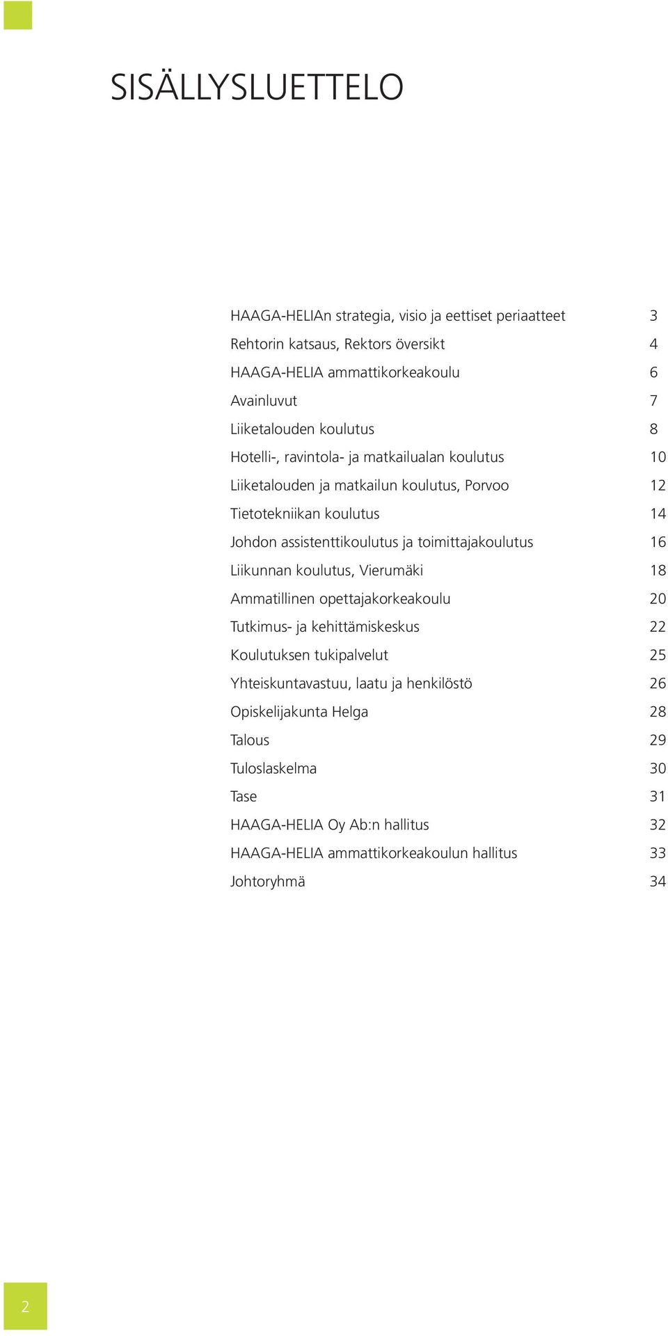 toimittajakoulutus 16 Liikunnan koulutus, Vierumäki 18 Ammatillinen opettajakorkeakoulu 20 Tutkimus- ja kehittämiskeskus 22 Koulutuksen tukipalvelut 25