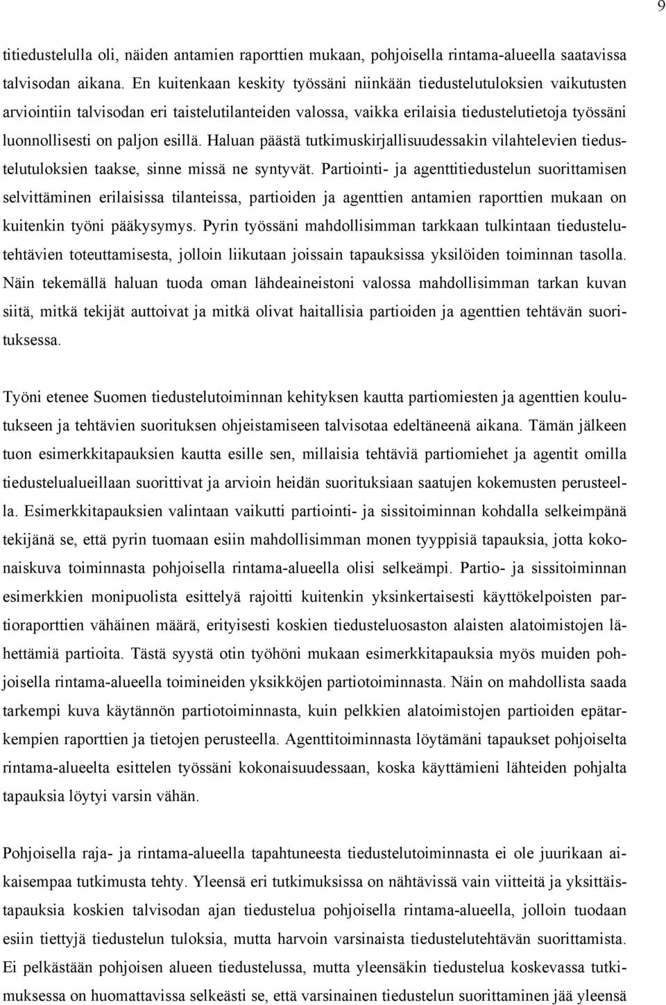 esillä. Haluan päästä tutkimuskirjallisuudessakin vilahtelevien tiedustelutuloksien taakse, sinne missä ne syntyvät.