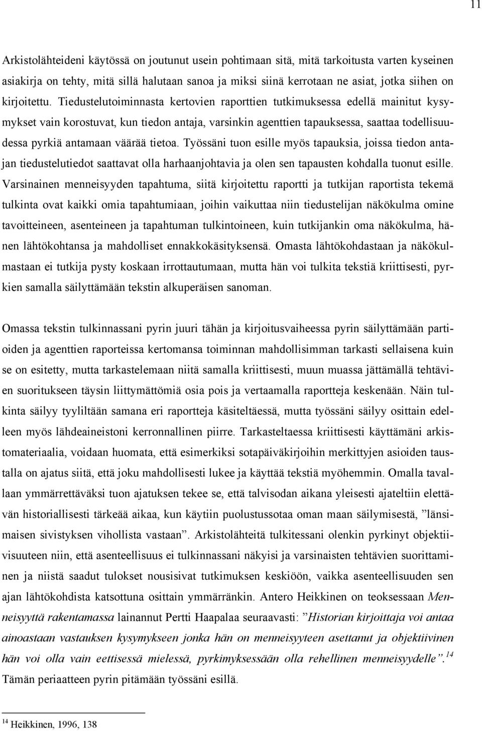 Tiedustelutoiminnasta kertovien raporttien tutkimuksessa edellä mainitut kysymykset vain korostuvat, kun tiedon antaja, varsinkin agenttien tapauksessa, saattaa todellisuudessa pyrkiä antamaan väärää