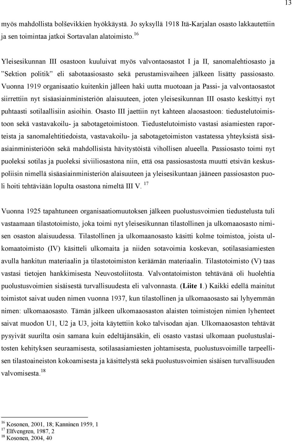 Vuonna 1919 organisaatio kuitenkin jälleen haki uutta muotoaan ja Passi- ja valvontaosastot siirrettiin nyt sisäasiainministeriön alaisuuteen, joten yleisesikunnan III osasto keskittyi nyt puhtaasti