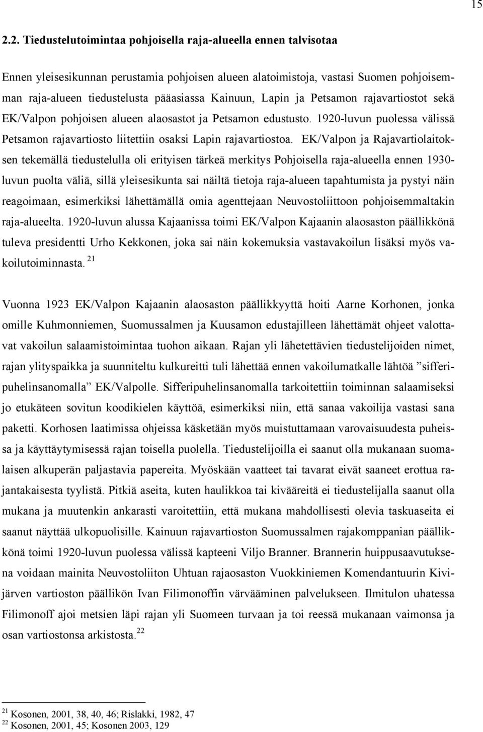 EK/Valpon ja Rajavartiolaitoksen tekemällä tiedustelulla oli erityisen tärkeä merkitys Pohjoisella raja-alueella ennen 1930- luvun puolta väliä, sillä yleisesikunta sai näiltä tietoja raja-alueen