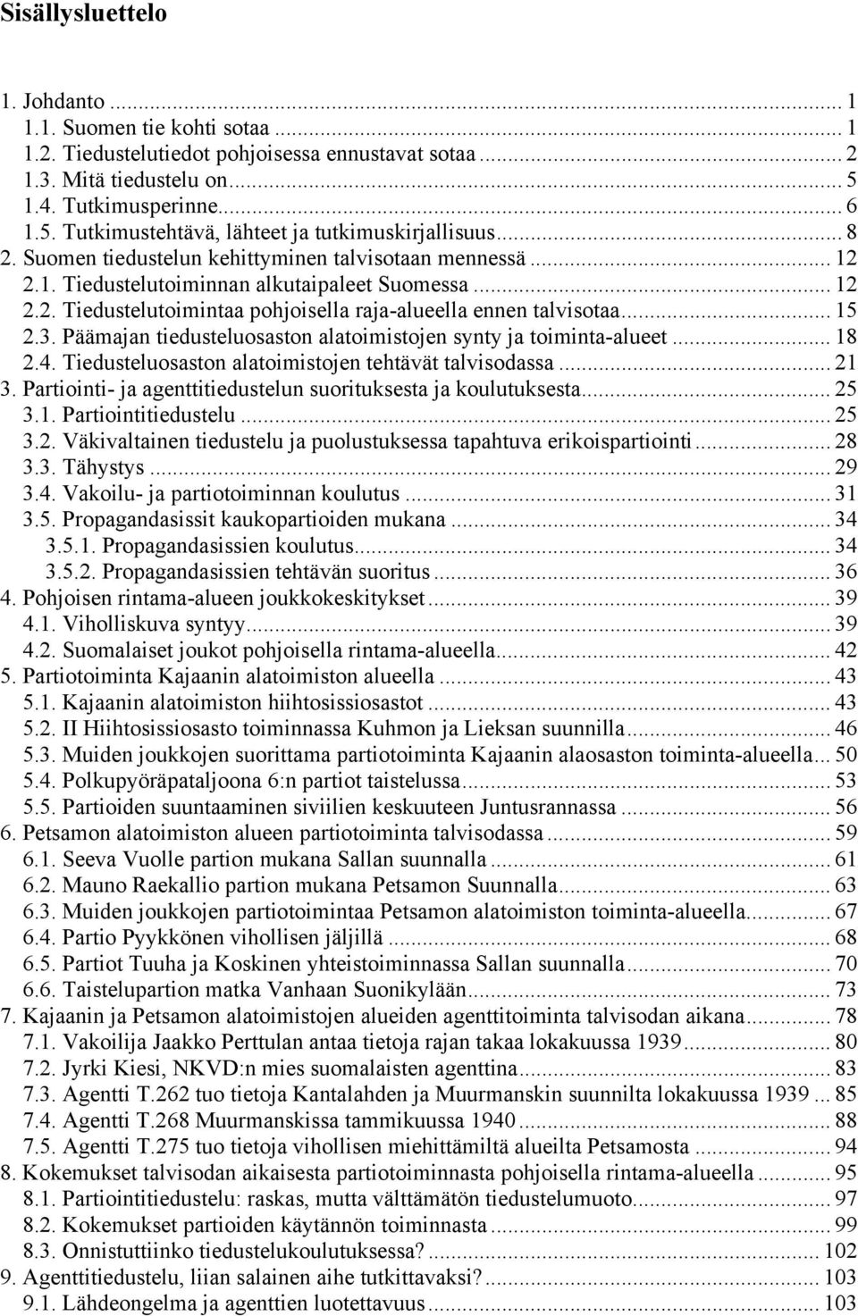 .. 12 2.2. Tiedustelutoimintaa pohjoisella raja-alueella ennen talvisotaa... 15 2.3. Päämajan tiedusteluosaston alatoimistojen synty ja toiminta-alueet... 18 2.4.