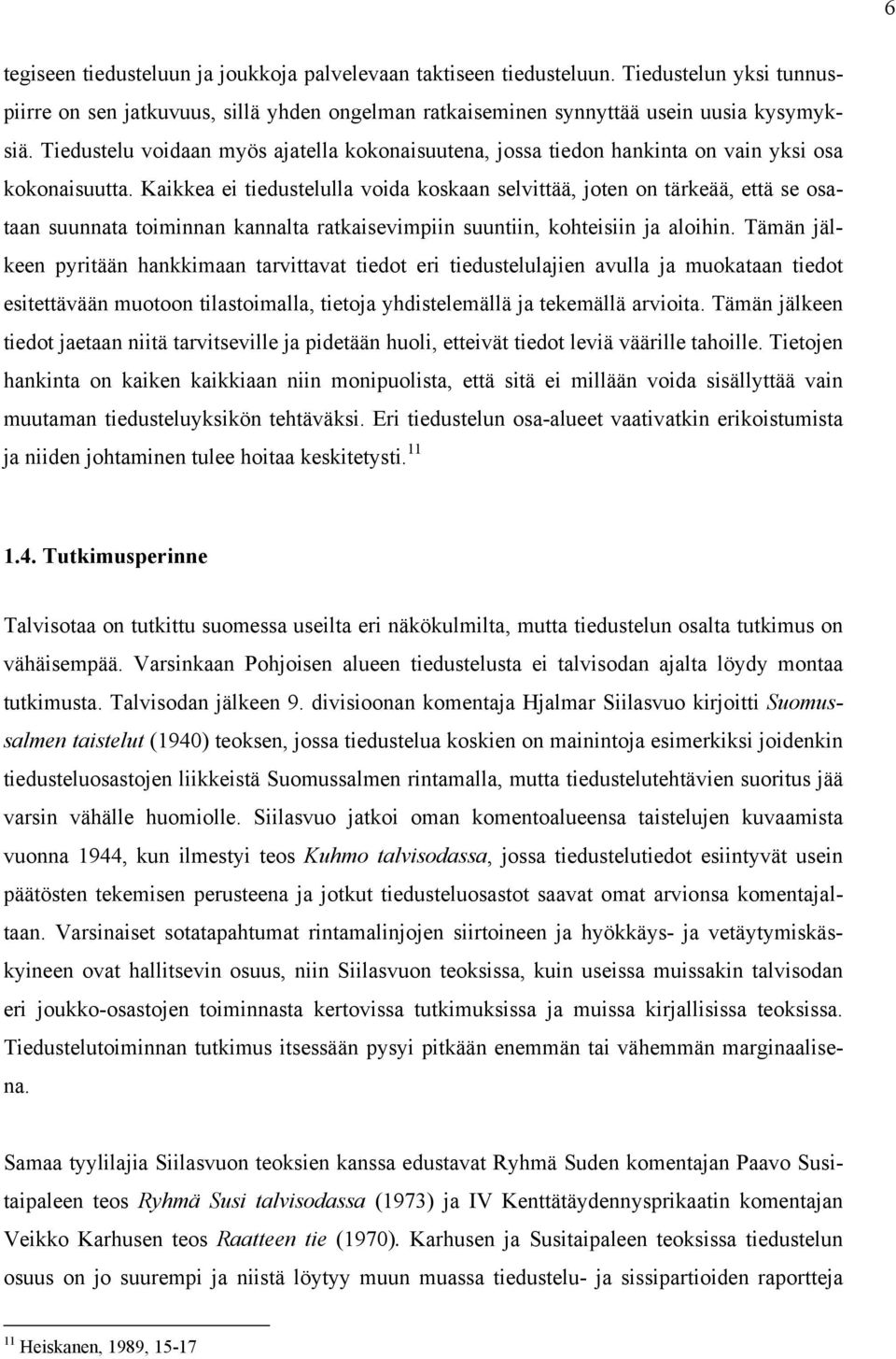 Kaikkea ei tiedustelulla voida koskaan selvittää, joten on tärkeää, että se osataan suunnata toiminnan kannalta ratkaisevimpiin suuntiin, kohteisiin ja aloihin.