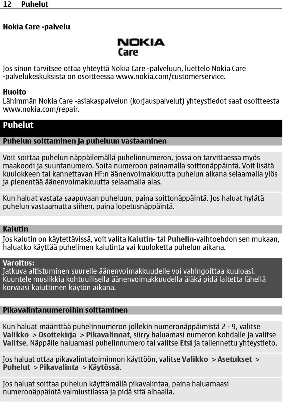 Puhelut Puhelun soittaminen ja puheluun vastaaminen Voit soittaa puhelun näppäilemällä puhelinnumeron, jossa on tarvittaessa myös maakoodi ja suuntanumero. Soita numeroon painamalla soittonäppäintä.