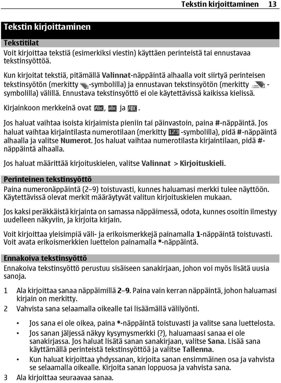 Ennustava tekstinsyöttö ei ole käytettävissä kaikissa kielissä. Kirjainkoon merkkeinä ovat, ja. Jos haluat vaihtaa isoista kirjaimista pieniin tai päinvastoin, paina #-näppäintä.