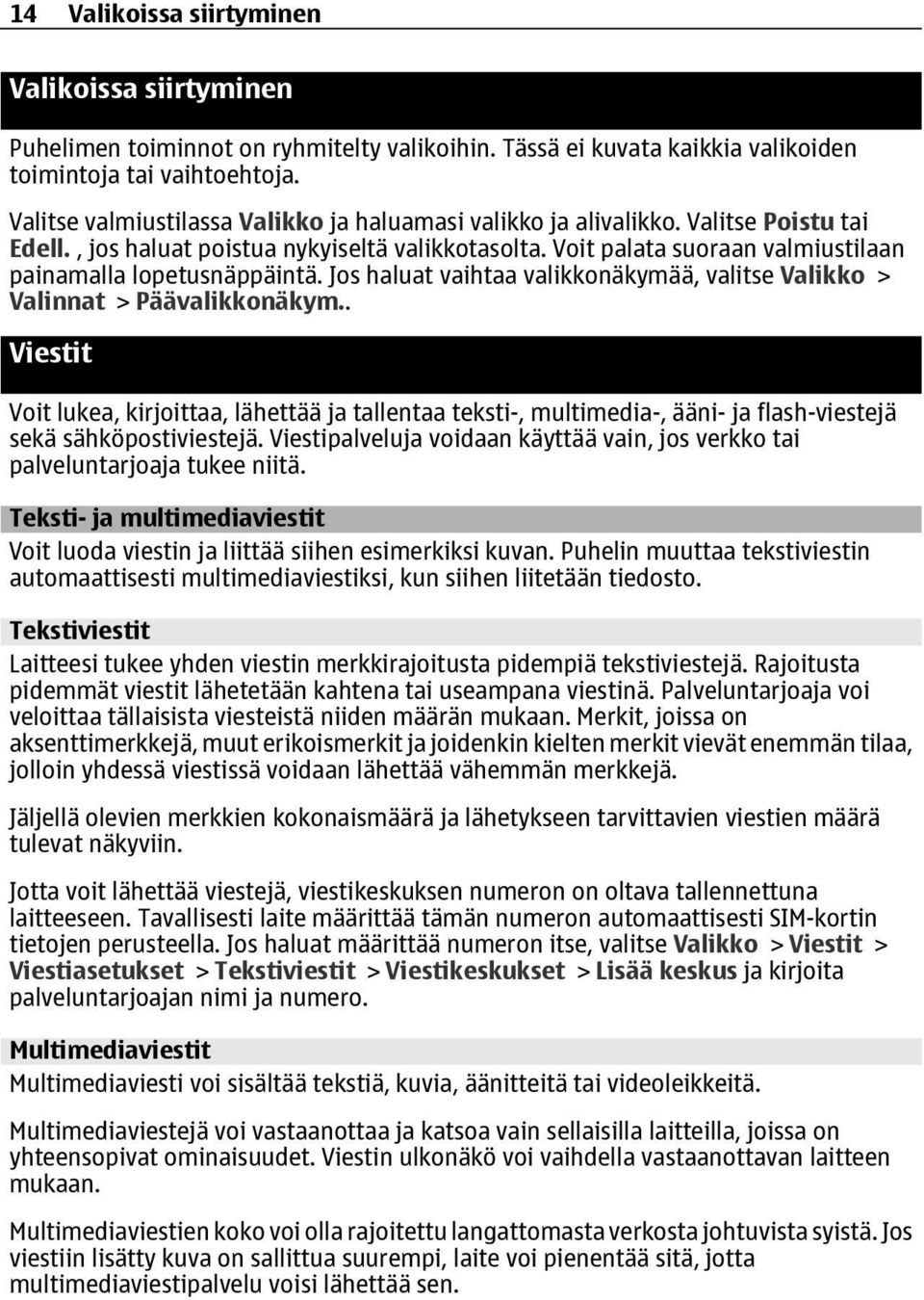 Voit palata suoraan valmiustilaan painamalla lopetusnäppäintä. Jos haluat vaihtaa valikkonäkymää, valitse Valikko > Valinnat > Päävalikkonäkym.