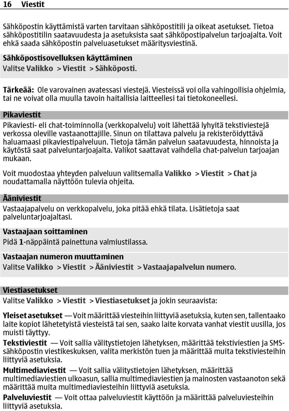 Viesteissä voi olla vahingollisia ohjelmia, tai ne voivat olla muulla tavoin haitallisia laitteellesi tai tietokoneellesi.