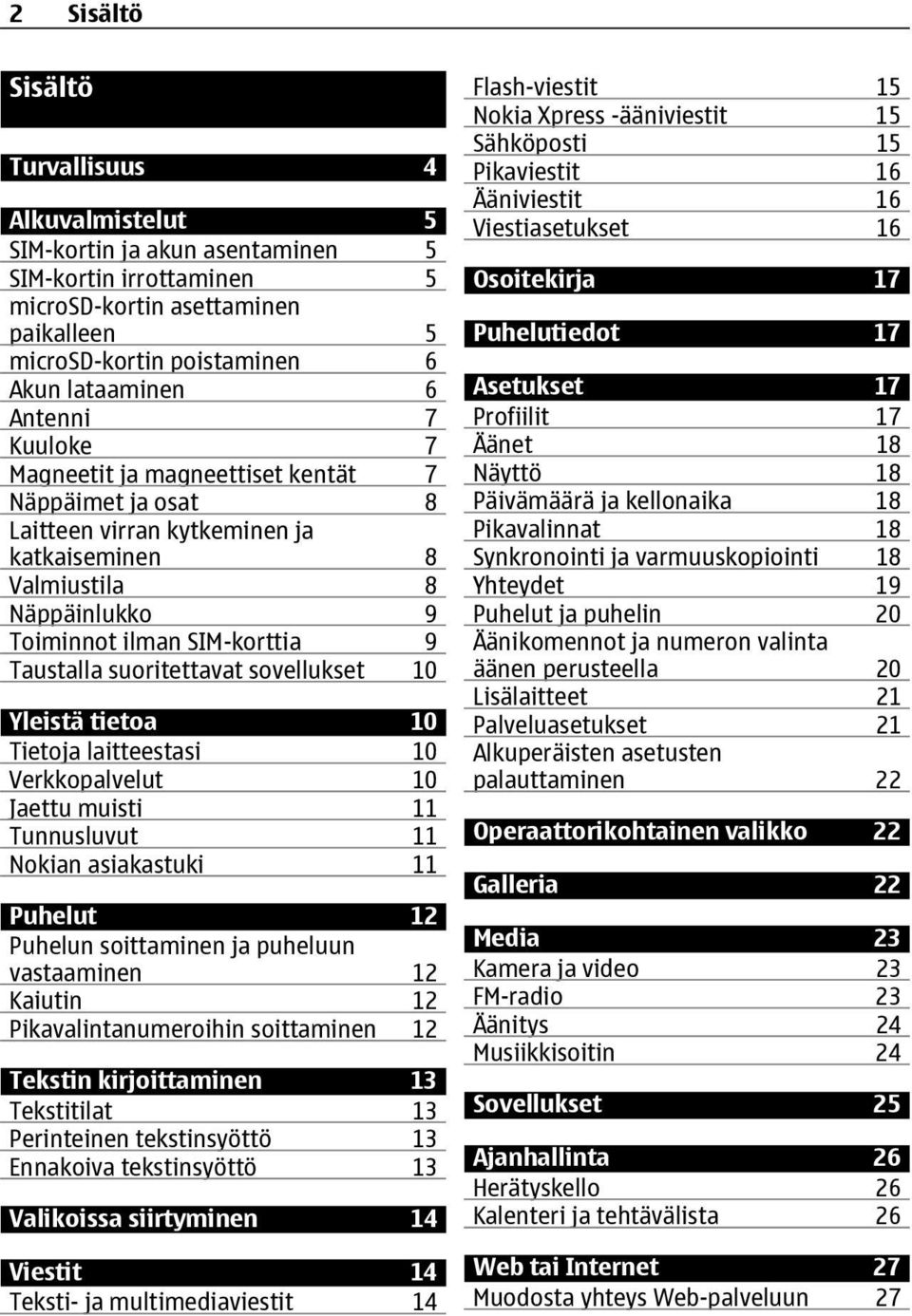 suoritettavat sovellukset 10 Yleistä tietoa 10 Tietoja laitteestasi 10 Verkkopalvelut 10 Jaettu muisti 11 Tunnusluvut 11 Nokian asiakastuki 11 Puhelut 12 Puhelun soittaminen ja puheluun vastaaminen