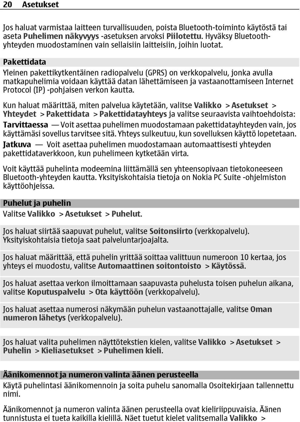 Pakettidata Yleinen pakettikytkentäinen radiopalvelu (GPRS) on verkkopalvelu, jonka avulla matkapuhelimia voidaan käyttää datan lähettämiseen ja vastaanottamiseen Internet Protocol (IP) -pohjaisen