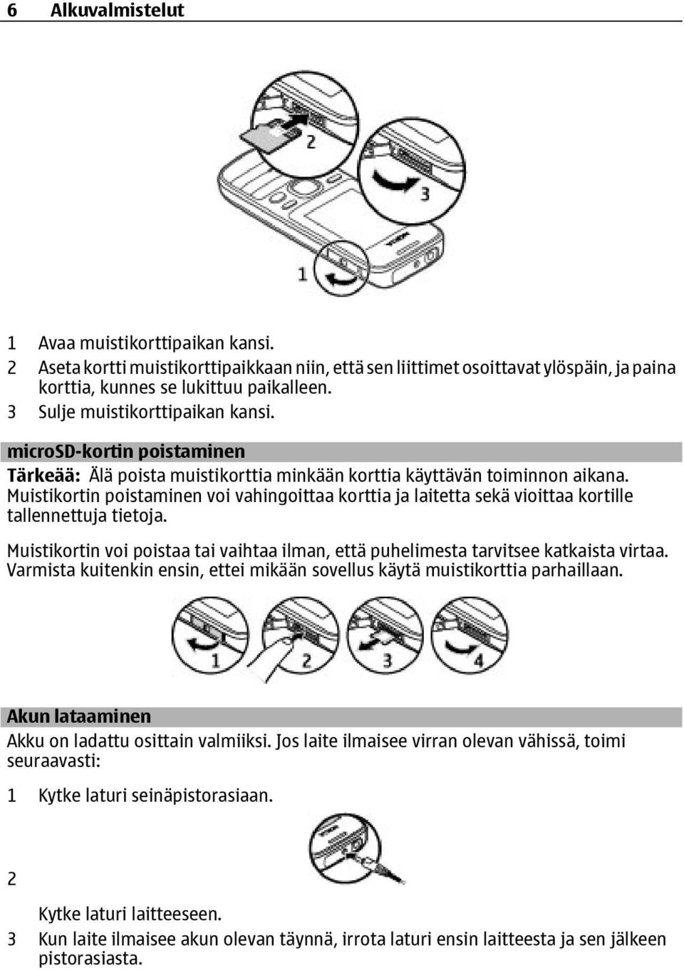 Muistikortin poistaminen voi vahingoittaa korttia ja laitetta sekä vioittaa kortille tallennettuja tietoja. Muistikortin voi poistaa tai vaihtaa ilman, että puhelimesta tarvitsee katkaista virtaa.