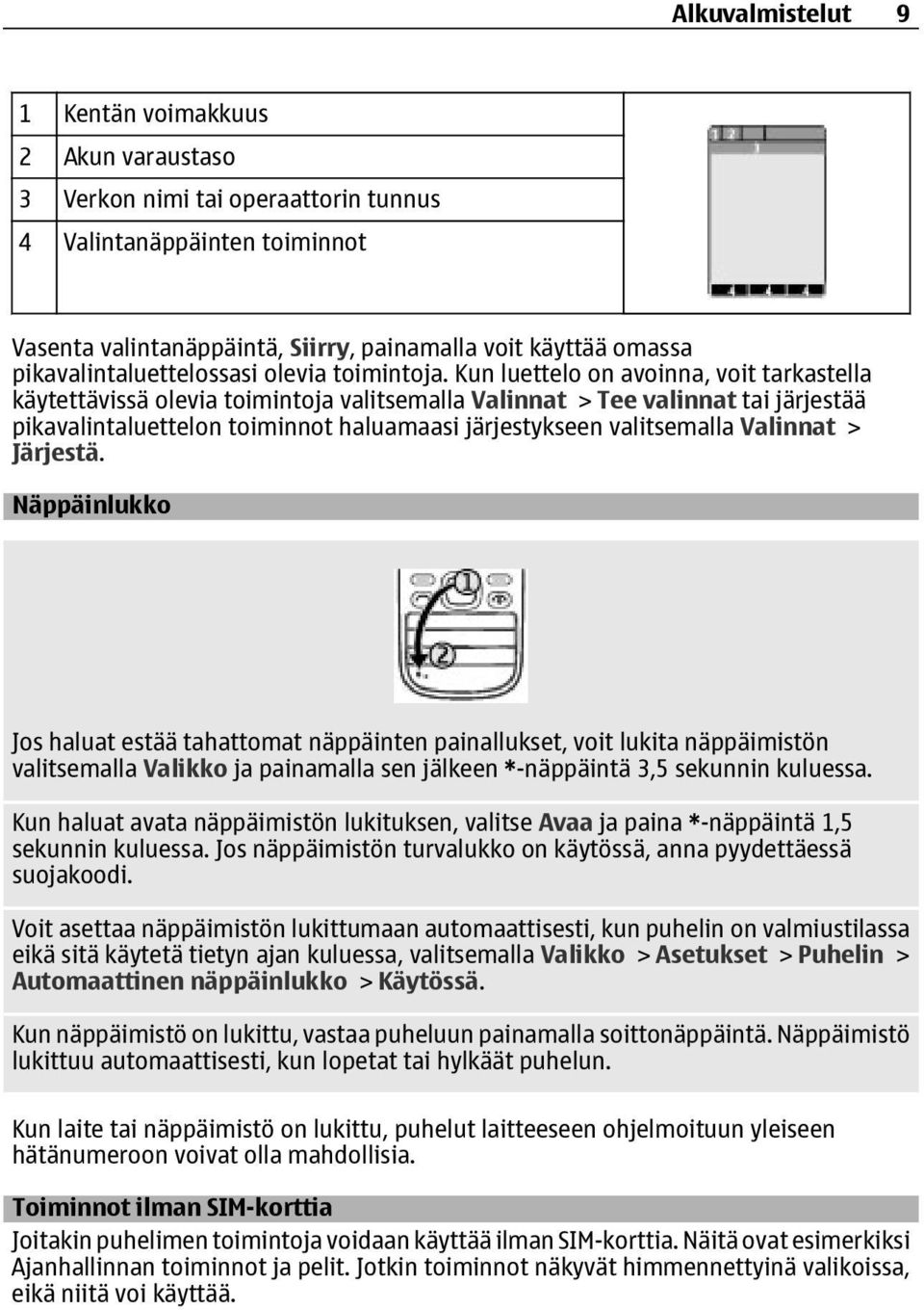 Kun luettelo on avoinna, voit tarkastella käytettävissä olevia toimintoja valitsemalla Valinnat > Tee valinnat tai järjestää pikavalintaluettelon toiminnot haluamaasi järjestykseen valitsemalla