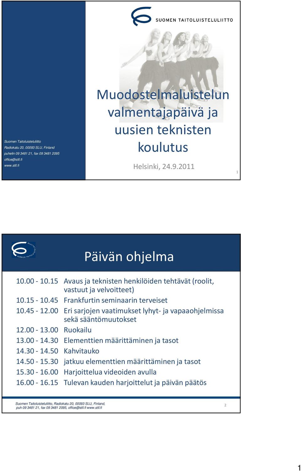 15 Avaus ja teknisten henkilöiden tehtävät (roolit, vastuut ja velvoitteet) 10.15-10.45 Frankfurtin seminaarin terveiset 10.45-12.